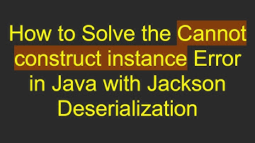 How to Solve the Cannot construct instance Error in Java with Jackson Deserialization