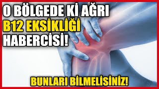 O Bölgedeki Ağrı B12 Depolarının Boşaldığının Habercisi!