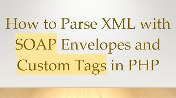 How to Parse XML with SOAP Envelopes and Custom Tags in PHP