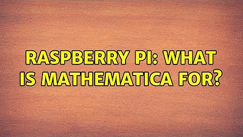 Raspberry Pi: What is Mathematica for? (2 Solutions!!)