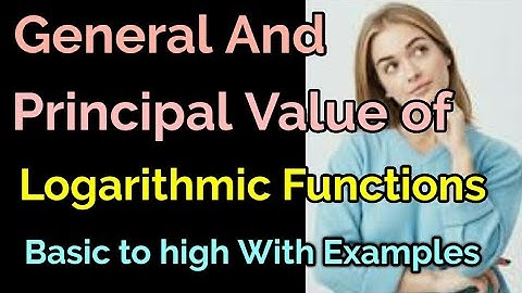 General and principal values of logarithmic functions/basic to high with example questions