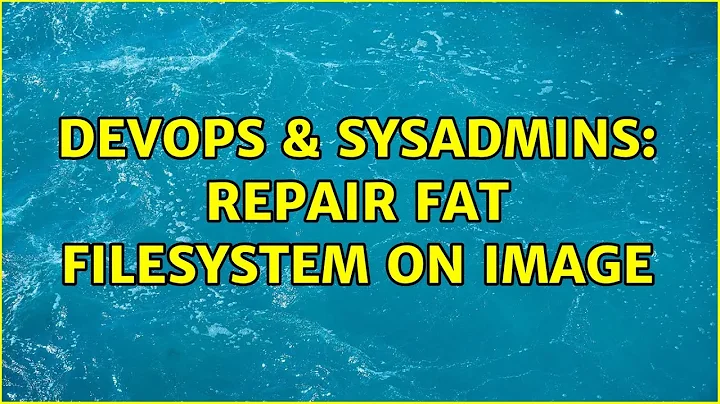 DevOps & SysAdmins: Repair FAT filesystem on image
