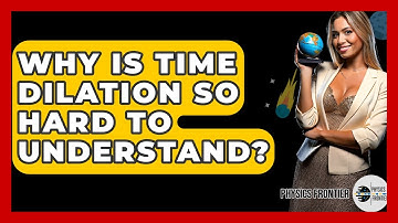 Why Is Time Dilation So Hard To Understand? - Physics Frontier