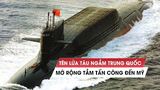 Bộ đôi tàu ngầm hạt nhân - tên lửa mới của Trung Quốc đe dọa cả lục địa Mỹ