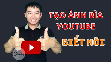 Cách tạo ảnh bìa YOUTUBE biết nói | Hướng dẫn sử dụng canva