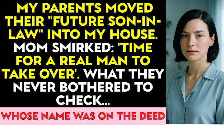 My Parents Moved Their ‘Future Son-In-Law’ Into My House—Not Checking Whose Name Was On The Deed.