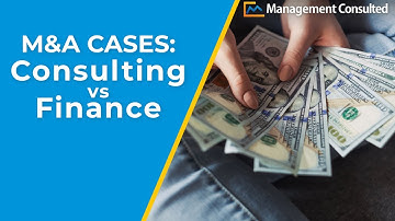Mergers and Acquisitions Cases: Consulting vs Finance