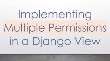 Implementing Multiple Permissions in a Django View