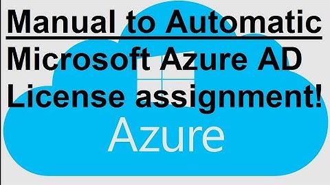 Manual to Automatic Microsoft Azure AD license assignment!