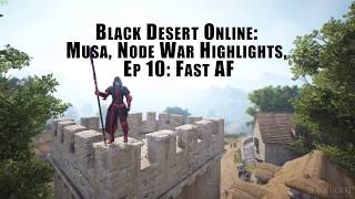 Black Desert Online:  Musa, Node War Highlights,  Ep 10: Fast AF