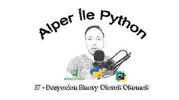 Alper ile Python - B037 - Dosyadan Binary Olarak Okumak / Dosya İşlemleri - 5