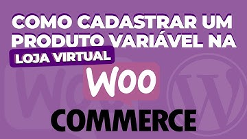 Como cadastrar um produto variável na loja virtual do WooCommerce
