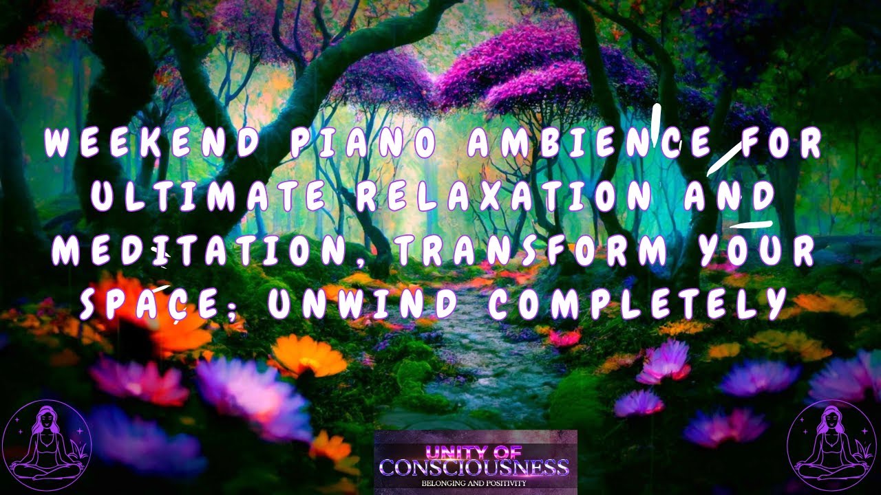 Weekend Piano Ambience for Ultimate Relax & Meditation, Transform Your ...