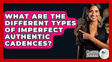 What Are The Different Types Of Imperfect Authentic Cadences? - Classical Serenade