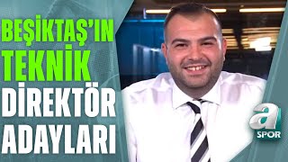 Beşiktaşın Öne Çıkan Teknik Direktör Adaylarını Sercan Dikme Açıkladı A Spor Spor Gündemi