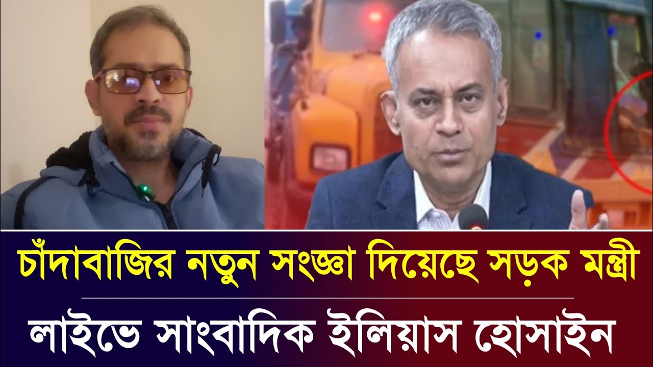 চাঁদা-বাজির নতুন সংজ্ঞা দিয়েছে সড়ক মন্ত্রী | সাংবাদিক ইলিয়াস হোসাইন | Elias Hossain live tolk 