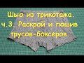 Первый опыт в пошиве трикотажа. Ч.3. Раскрой и пошив трусов-боксеров.