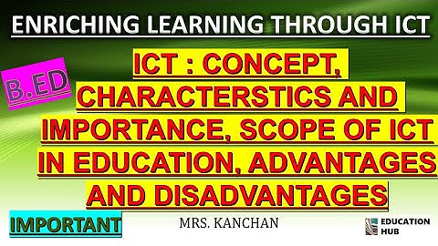 ICT: CONCEPT, CHARACTERISTICS AND IMPORTANCE, SCOPE OF ICT IN EDUCATION, MERITS & DEMERITS / B.ED