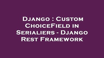 Django : Custom ChoiceField in Serialiers - Django Rest Framework
