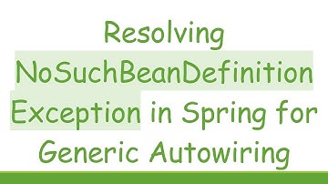 Resolving NoSuchBeanDefinitionException in Spring for Generic Autowiring