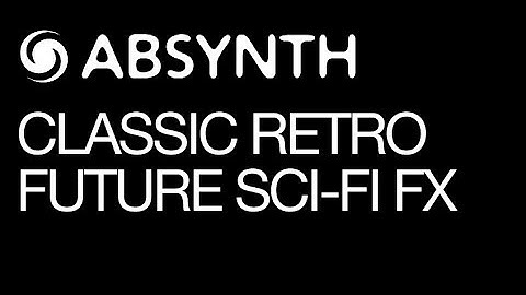 Absynth - Creating a Classic Retro Future SciFi FX - How To Tutorial