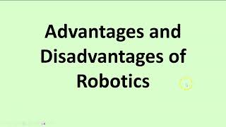 Advantages and Disadvantages of Robotics