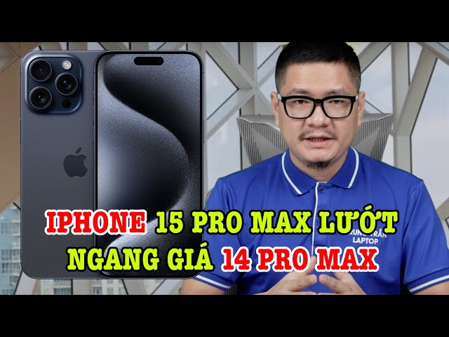 Tư vấn điện thoại: iPhone 15 Pro Max lướt chỉ ngang giá iPhone 14 Pro max