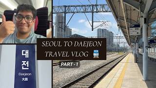 From Seoul to Daejeon on KTX Bullet Train and First Day Around