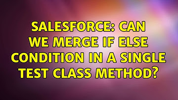 Salesforce: Can we merge if else condition in a single test class method? (3 Solutions!!)