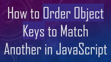 How to Order Object Keys to Match Another in JavaScript