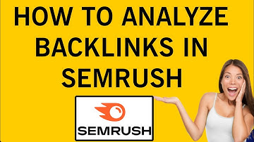 How to Analyze Backlinks in SEMrush
