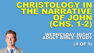 Christology In The Narrative Of John Chs. 1-2 Wednesday Night Bible Study 4 Of 9