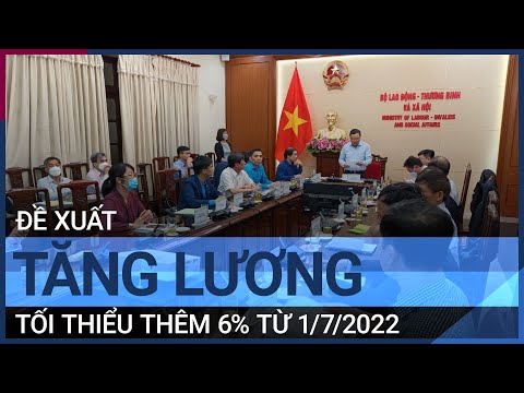 Đề xuất tăng lương tối thiểu thêm 6% từ 1/7/2022 | VTC Tin mới