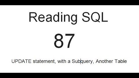 Reading SQL:  UPDATE statement, with a Subquery, Another Table: SQL Tutorial 87