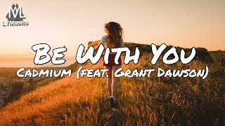 Cadmium - Be With You (feat. Grant Dawson) (Lyrics)