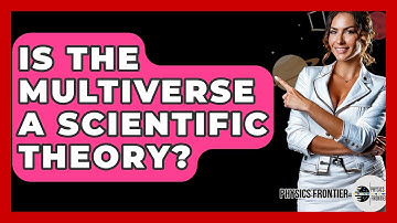 Is The Multiverse A Scientific Theory? - Physics Frontier