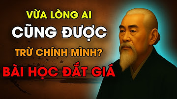 CỔ NHÂN DẠY: Người KHÔN Càng Sống Càng Không CẦN Làm VỪA LÒNG Ai | Bí Quyết Sống Khôn| Triết Lý Sống