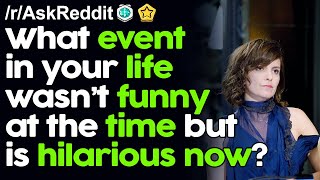 What event in your life wasn’t funny at the time but is hilarious now? r/AskReddit Reddit Stories