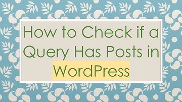 How to Check if a Query Has Posts in WordPress