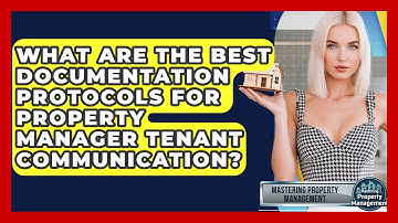 What Are The Best Documentation Protocols For Property Manager Tenant Communication?