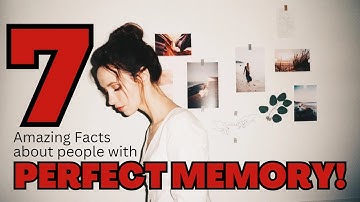 7 Amazing Facts about People with Perfect Memories
