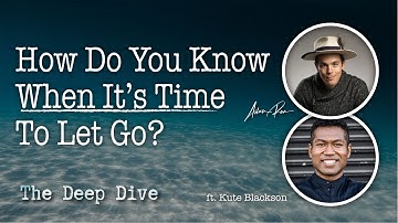 How Do You Know When It’s Time To Let Go? - Deep Dive Podcast With Adam Roa