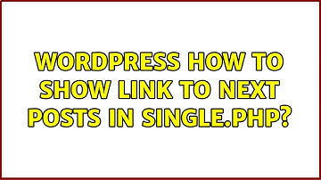 Wordpress: How to show link to next posts in single.php? (2 Solutions!!)