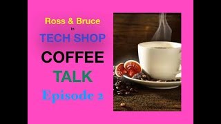 Tech Shop Coffee Talk with Ross &amp; Bruce, Episode 2