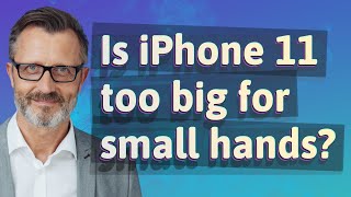 Is iPhone 11 too big for small hands?