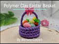 Polymer Clay Easter Basket with egg tutorial, DIY Easter Basket Clay复活节软陶篮子