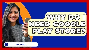 Why Do I Need Google Play Store? - Be App Savvy