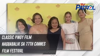 Classic Pinoy Film Nagbabalik Sa 77Th Cannes Film Festival | Tv Patrol