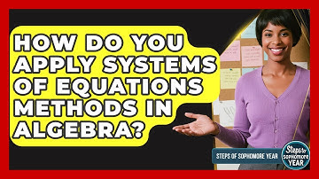How Do You Apply Systems Of Equations Methods In Algebra? - Steps to Sophomore Year