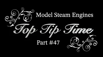 MODEL STEAM ENGINES - TOP TIP TIME - PART #47
